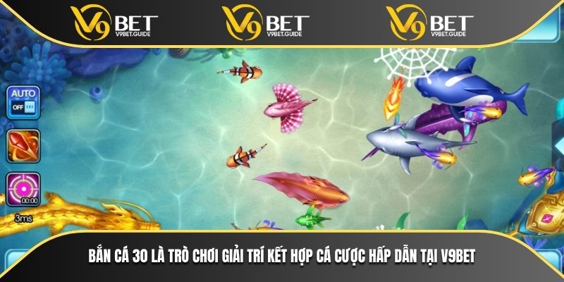 Bắn cá 30 là trò chơi giải trí kết hợp cá cược hấp dẫn tại V9bet
