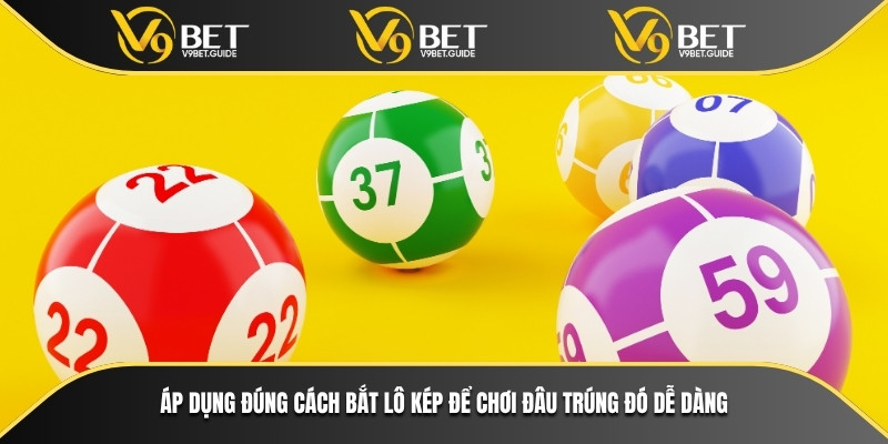 Áp dụng đúng cách bắt lô kép để chơi đâu trúng đó dễ dàng