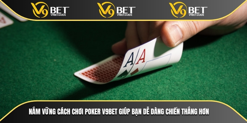 Nắm vững cách chơi Poker V9bet giúp bạn dễ dàng chiến thắng hơn