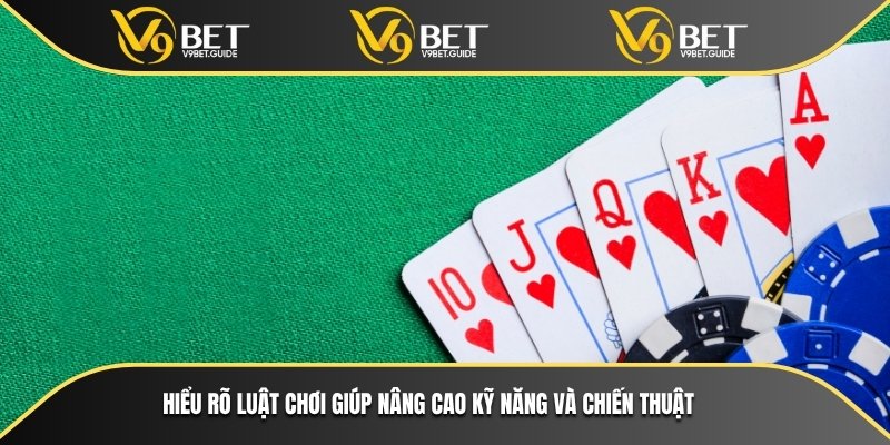 Hiểu rõ luật chơi giúp nâng cao kỹ năng và chiến thuật
