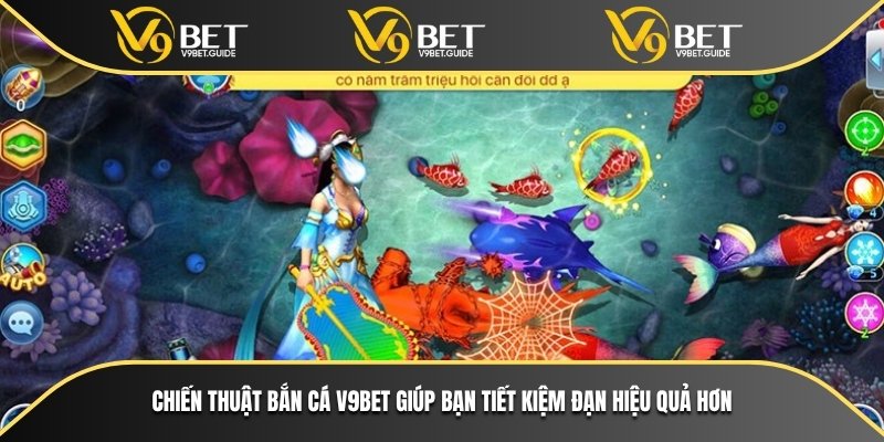 Chiến thuật bắn cá V9bet giúp bạn tiết kiệm đạn hiệu quả hơn