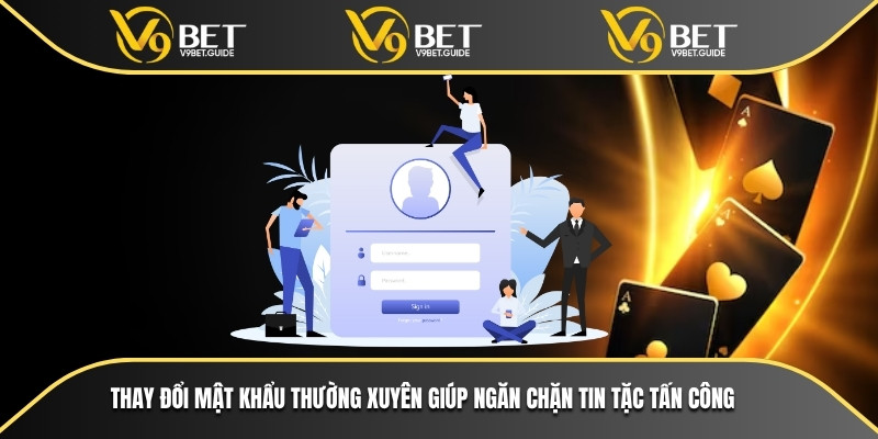 Đăng Nhập V9bet Liền Tay - Truy Cập Tài Khoản Mọi Lúc 6 Thay đổi mật khẩu thường xuyên giúp ngăn chặn tin tặc tấn công