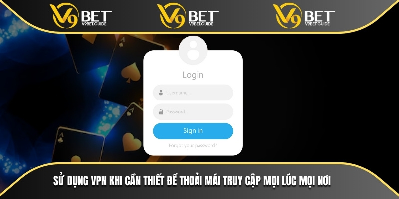 Đăng Nhập V9bet Liền Tay - Truy Cập Tài Khoản Mọi Lúc 7 Sử dụng VPN khi cần thiết để thoải mái truy cập mọi lúc mọi nơi