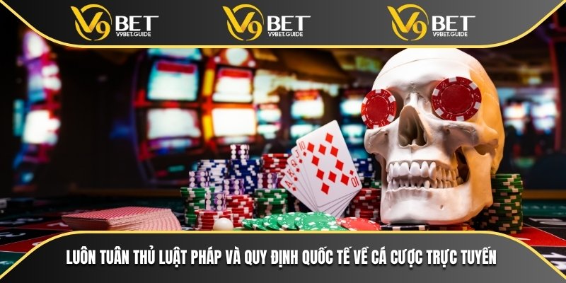 Luôn tuân thủ luật pháp và quy định quốc tế về cá cược trực tuyến