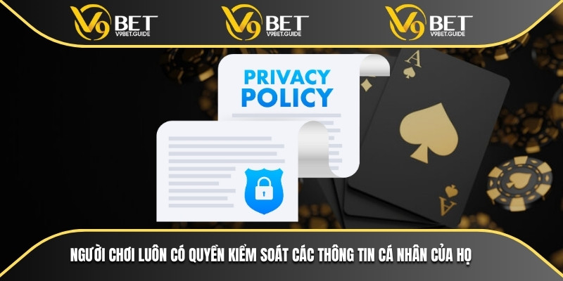 Người chơi luôn có quyền kiểm soát các thông tin cá nhân của họ