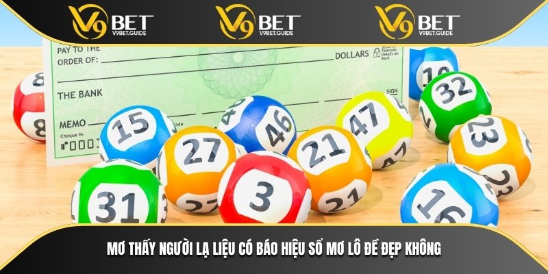 Mơ thấy người lạ liệu có báo hiệu sổ mơ lô đề đẹp không