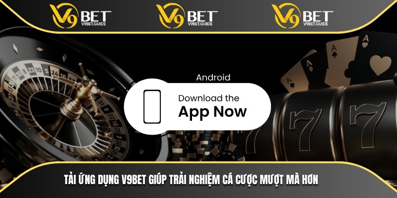 Tải ứng dụng V9bet giúp trải nghiệm cá cược mượt mà hơn