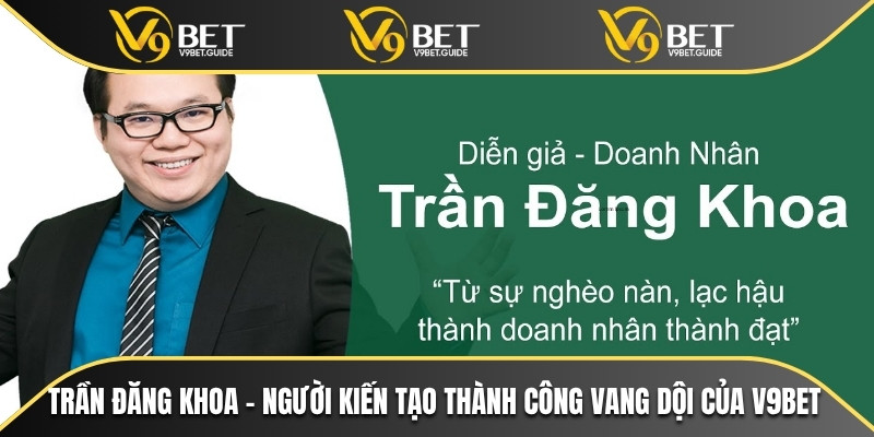 Trần Đăng Khoa – Nhà Lãnh Đạo Tài Ba Của V9bet 5 Trần Đăng Khoa – người kiến tạo thành công vang dội của V9bet